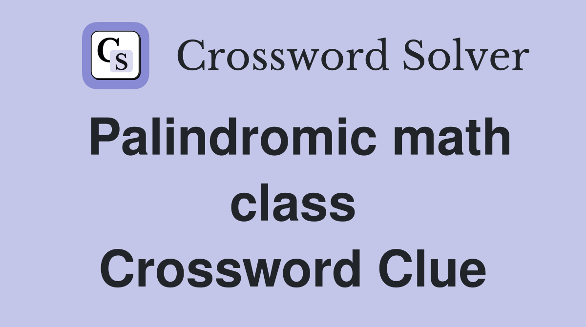 Palindromic math class Crossword Clue