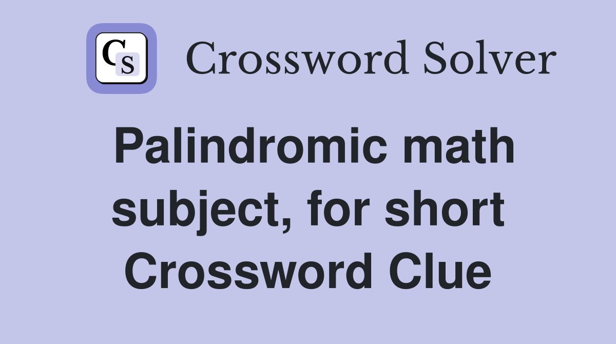 Palindromic math subject, for short Crossword Clue