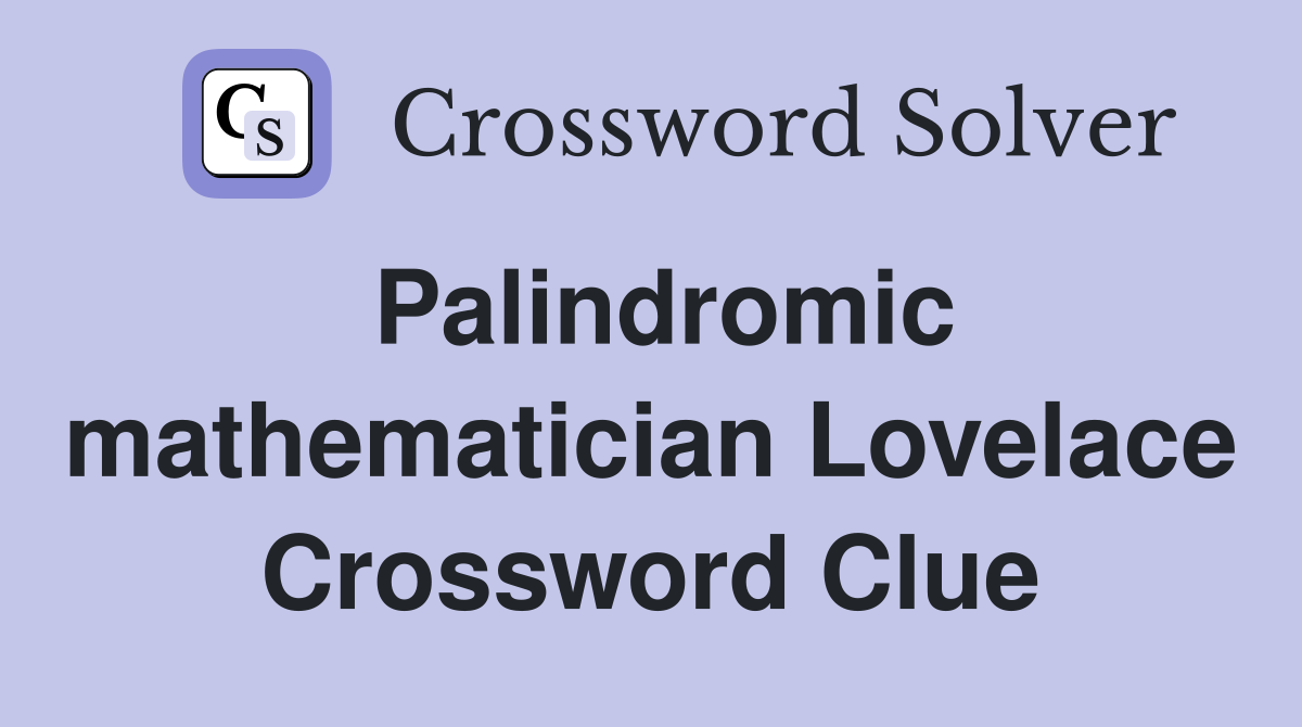 Palindromic mathematician Lovelace Crossword Clue