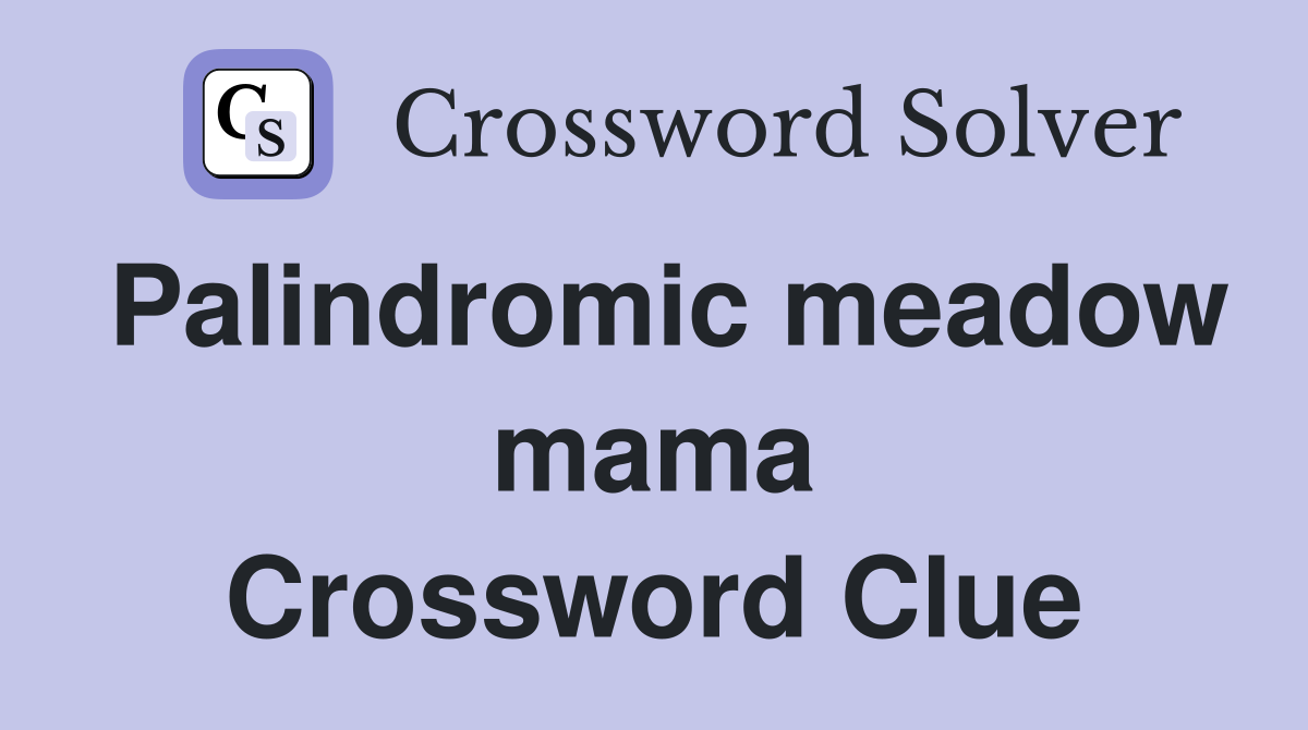 Palindromic meadow mama Crossword Clue