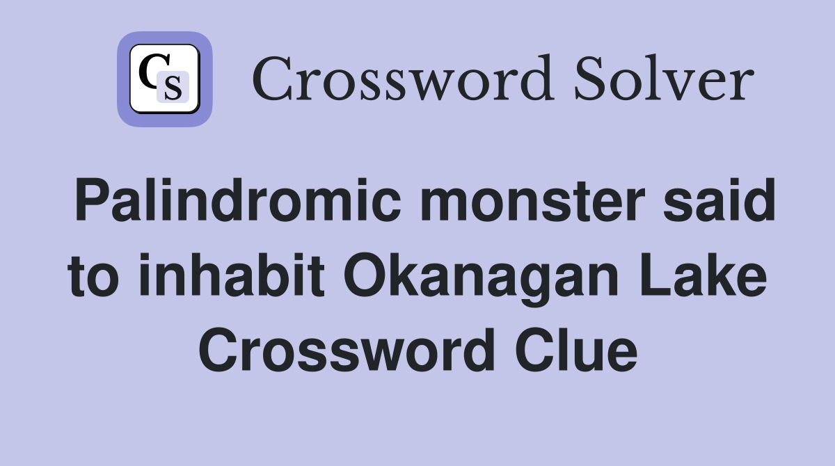 Palindromic monster said to inhabit Okanagan Lake Crossword Clue