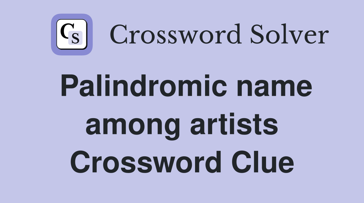 Palindromic name among artists Crossword Clue