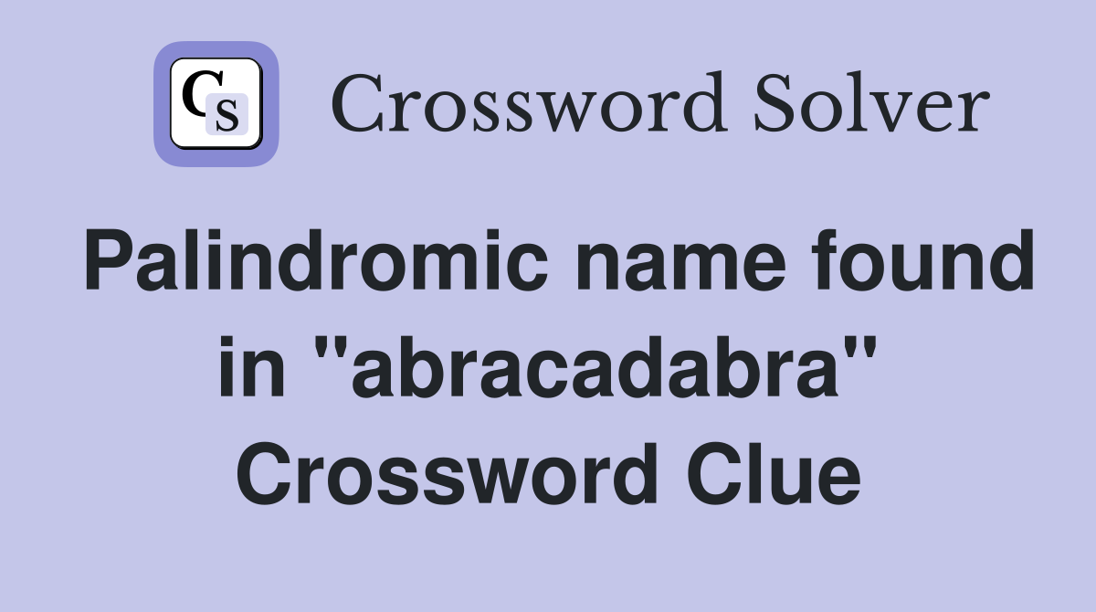 Palindromic name found in "abracadabra" Crossword Clue