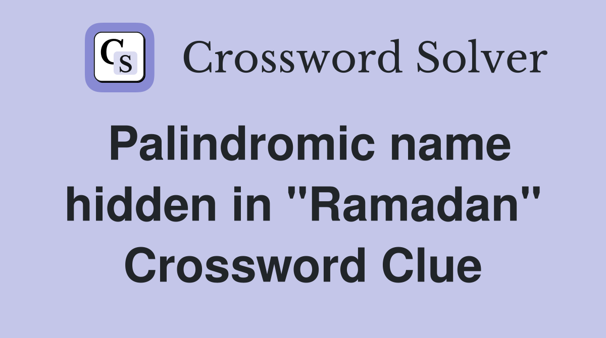 Palindromic name hidden in "Ramadan" Crossword Clue