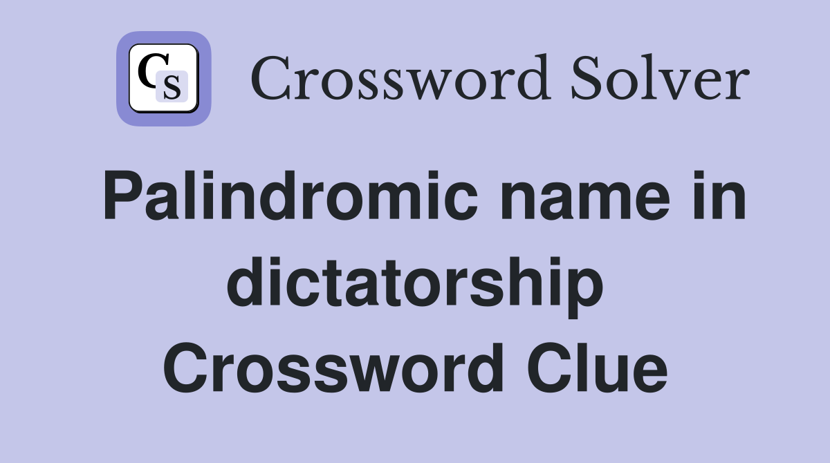 Palindromic name in dictatorship Crossword Clue