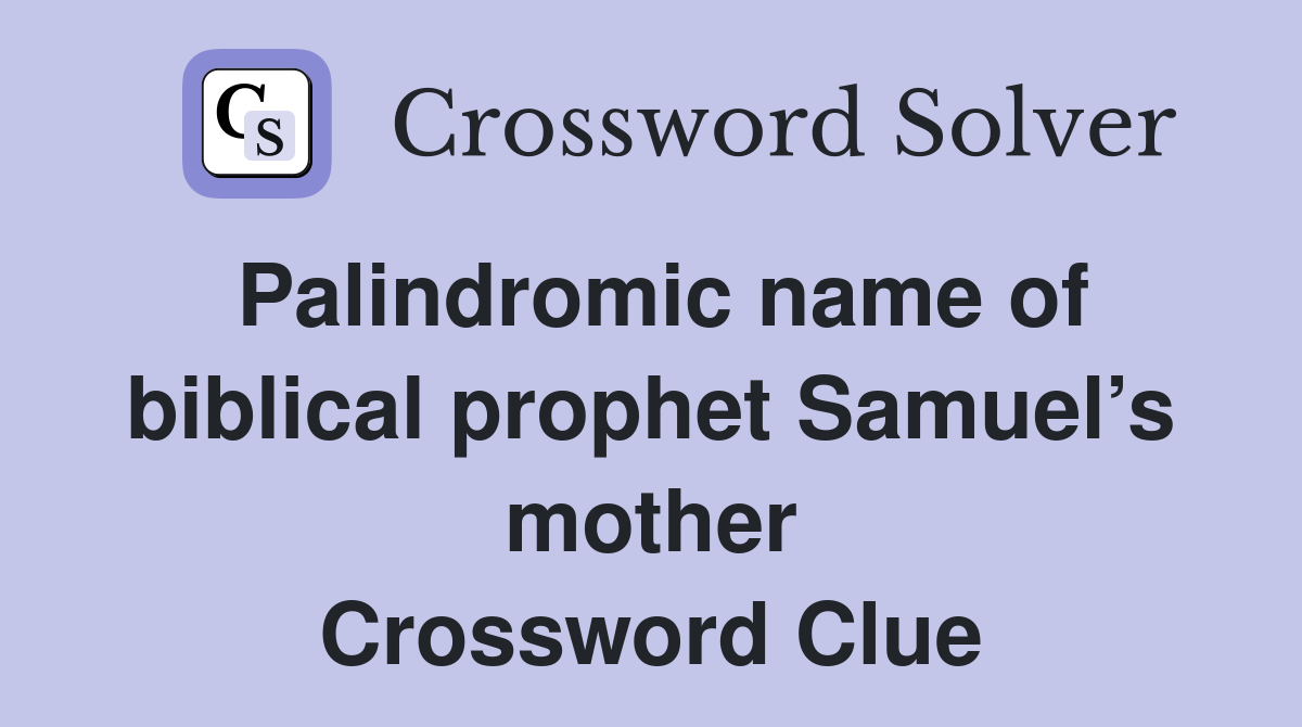 Palindromic name of biblical prophet Samuel’s mother Crossword Clue