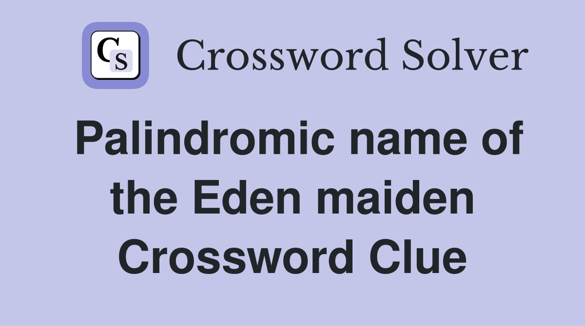 Palindromic name of the Eden maiden Crossword Clue