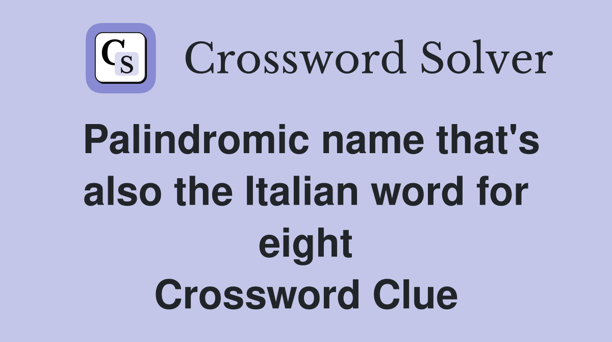 Palindromic name that's also the Italian word for eight Crossword Clue