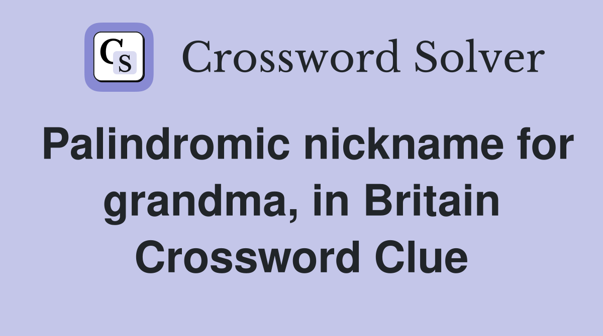 Palindromic nickname for grandma, in Britain Crossword Clue