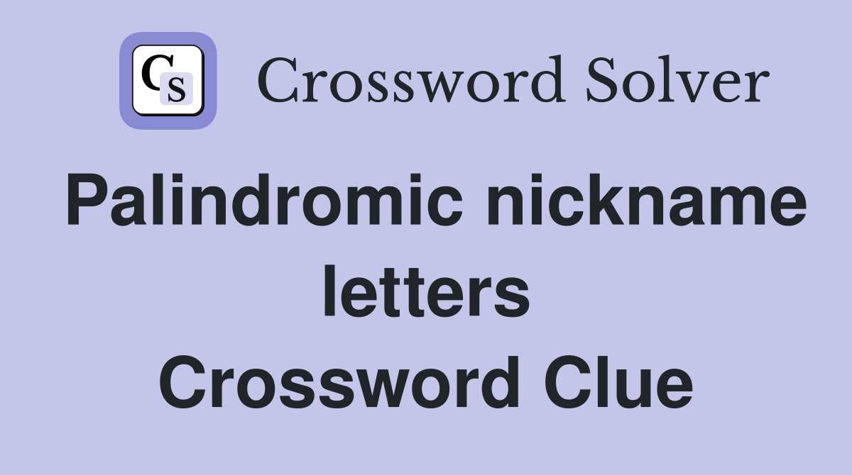 Palindromic nickname letters Crossword Clue