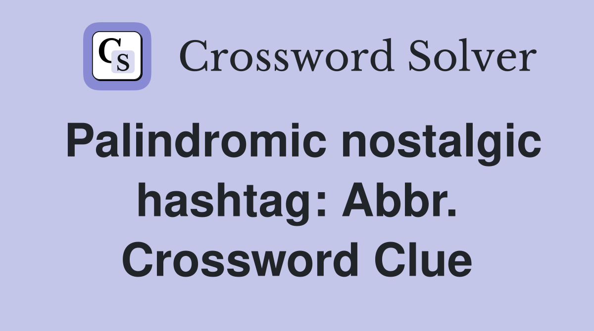 Palindromic nostalgic hashtag: Abbr. Crossword Clue