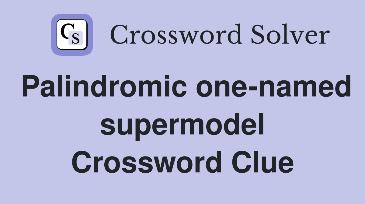 Palindromic one-named supermodel Crossword Clue