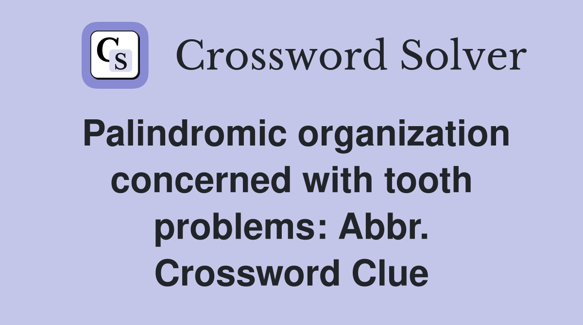 Palindromic organization concerned with tooth problems: Abbr. Crossword Clue