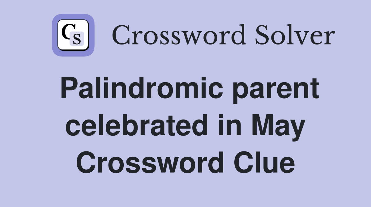 Palindromic parent celebrated in May Crossword Clue