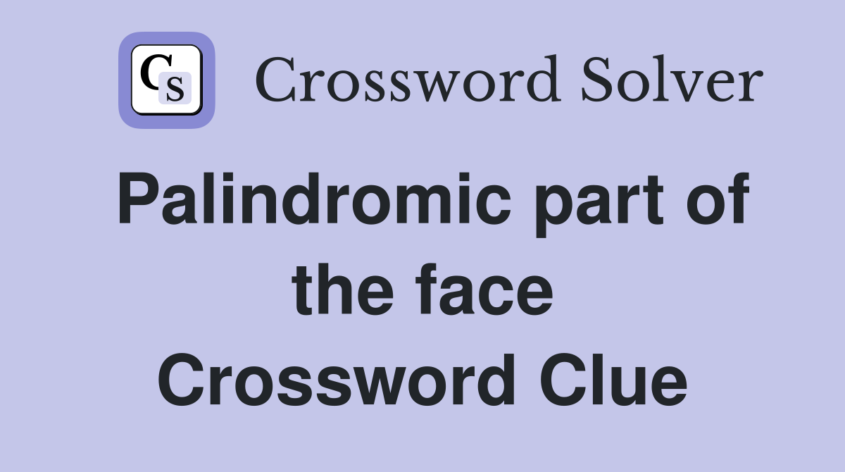Palindromic part of the face Crossword Clue