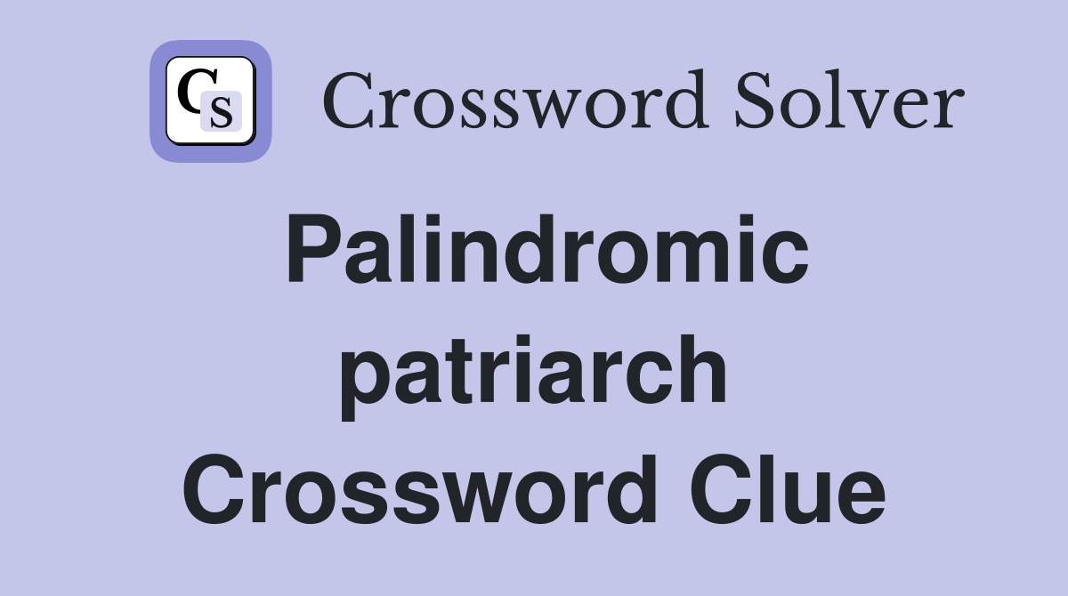 Palindromic patriarch Crossword Clue