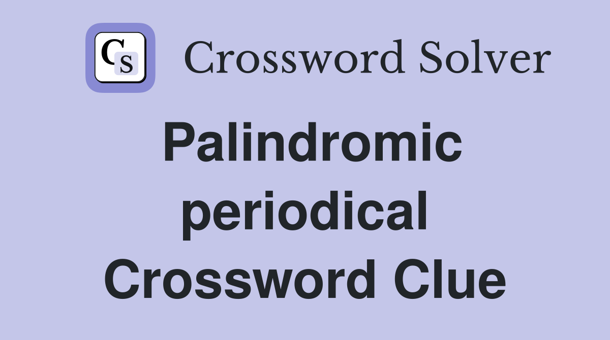 Palindromic periodical Crossword Clue
