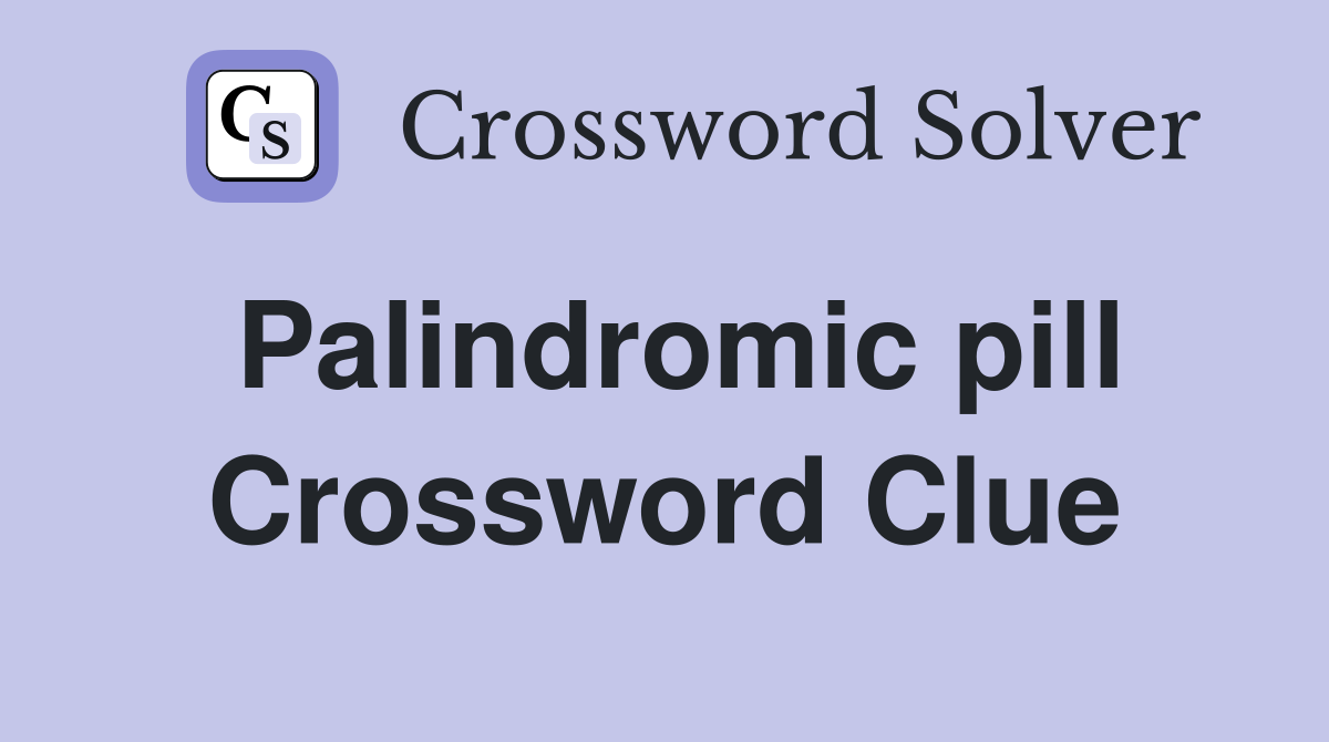 Palindromic pill Crossword Clue
