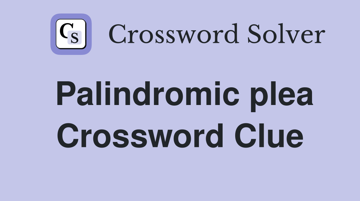 Palindromic plea Crossword Clue