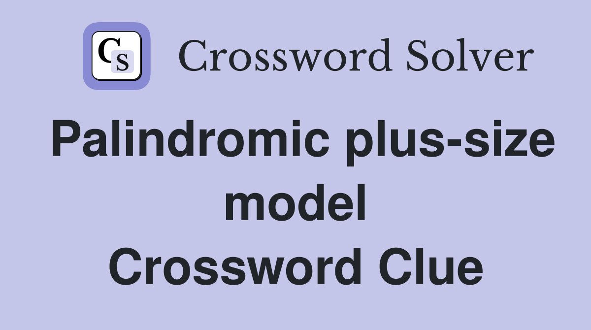 Palindromic plus-size model Crossword Clue