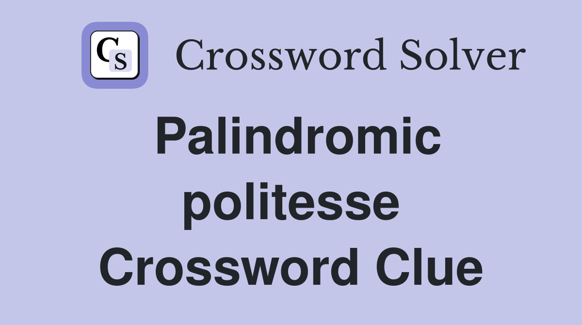 Palindromic politesse Crossword Clue