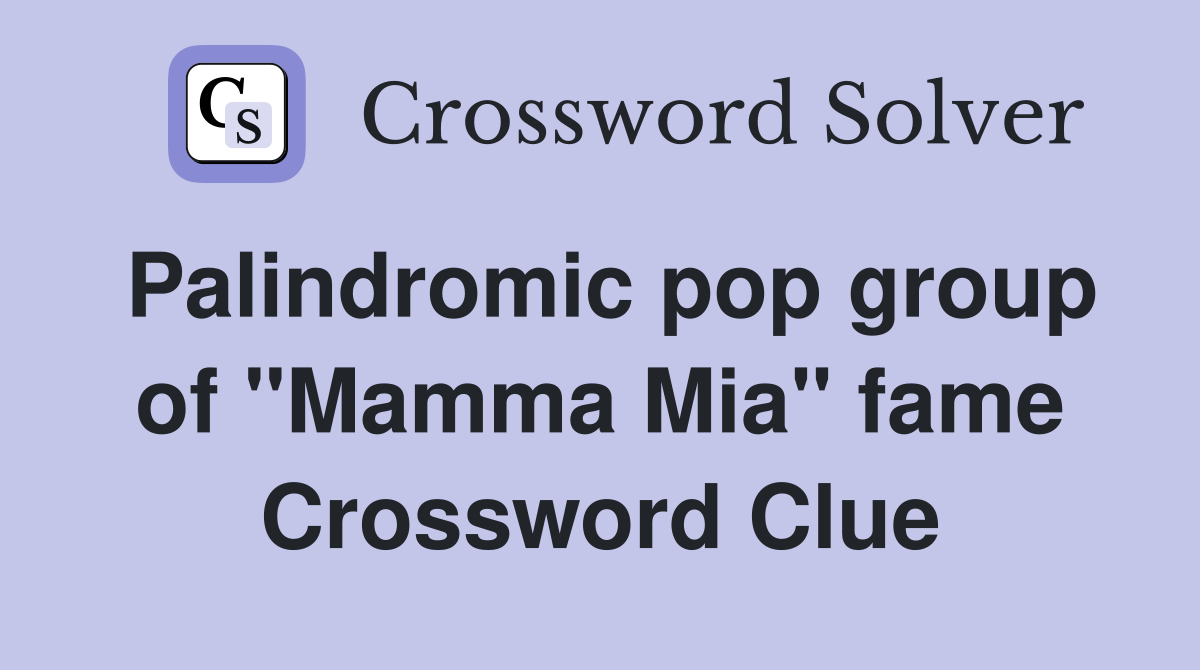 Palindromic pop group of "Mamma Mia" fame Crossword Clue