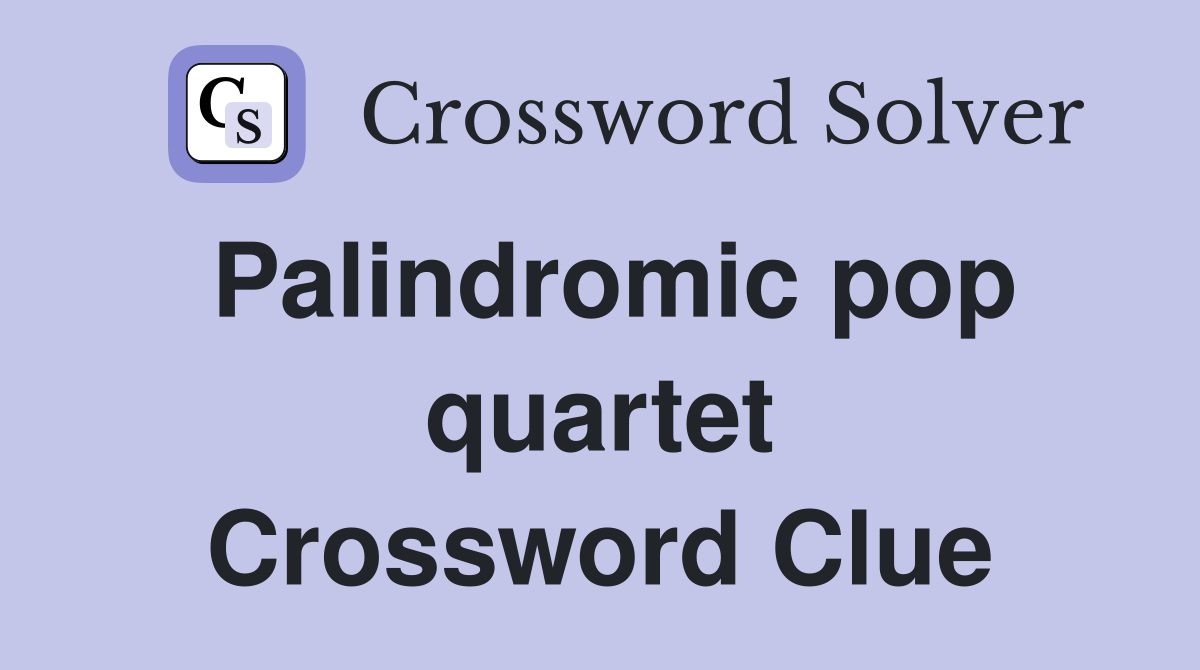 Palindromic pop quartet Crossword Clue