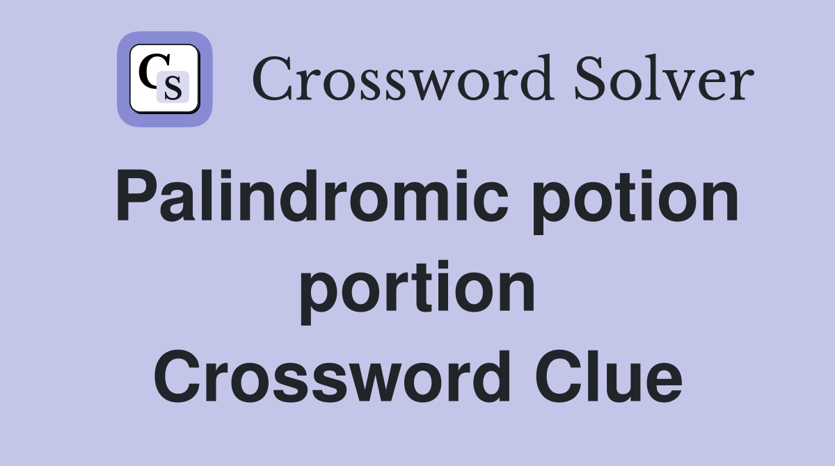 Palindromic potion portion Crossword Clue