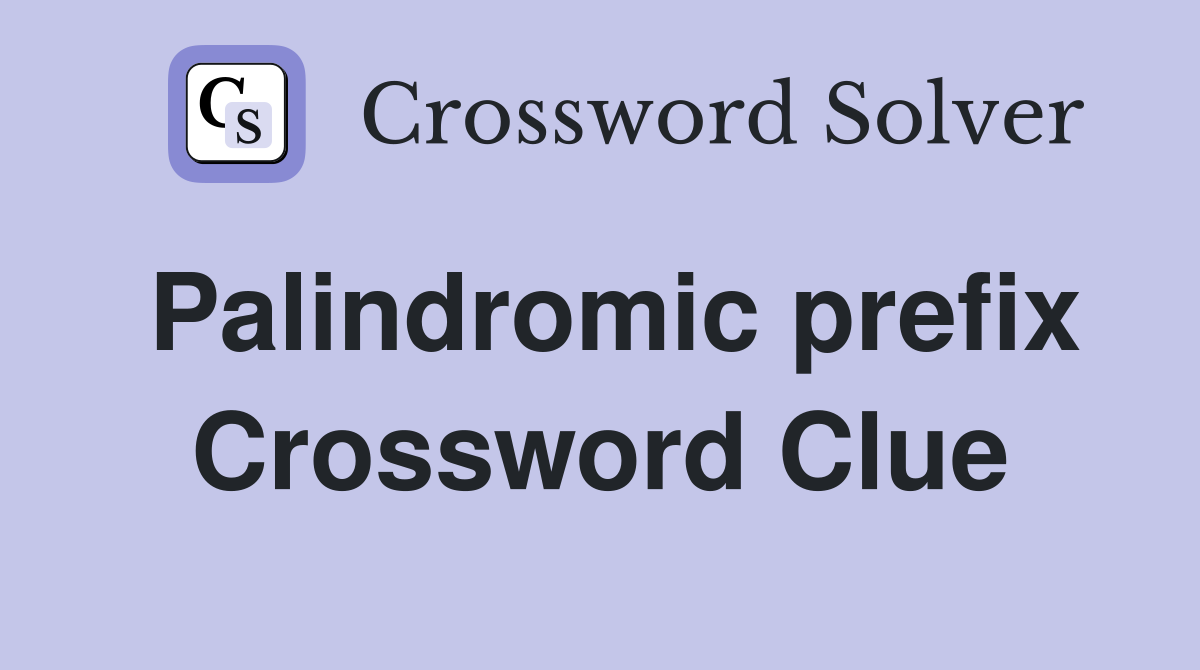 Palindromic prefix Crossword Clue