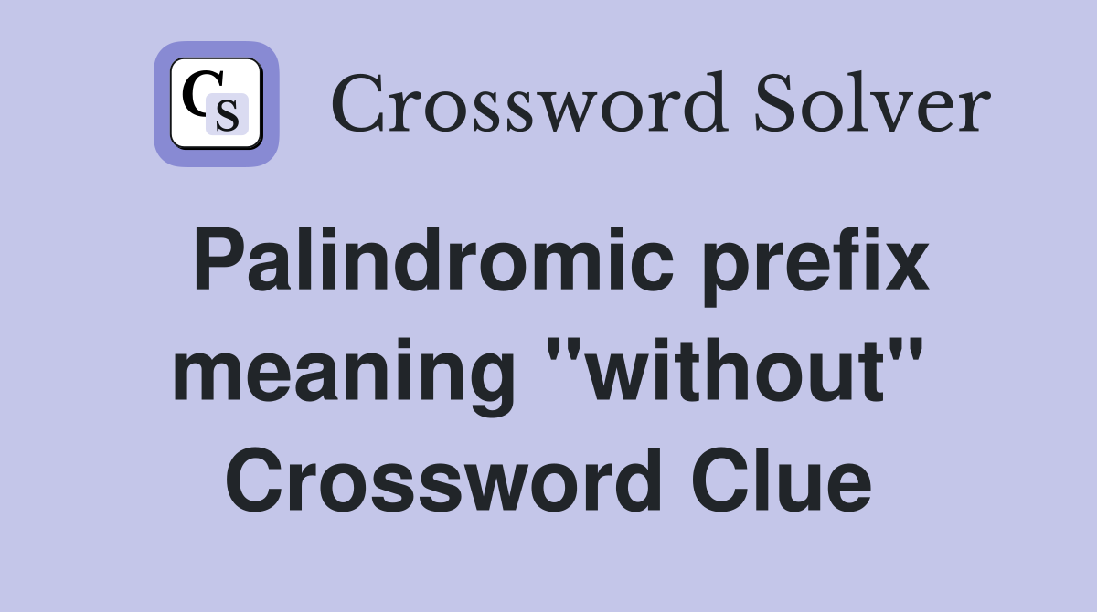 Palindromic prefix meaning "without" Crossword Clue