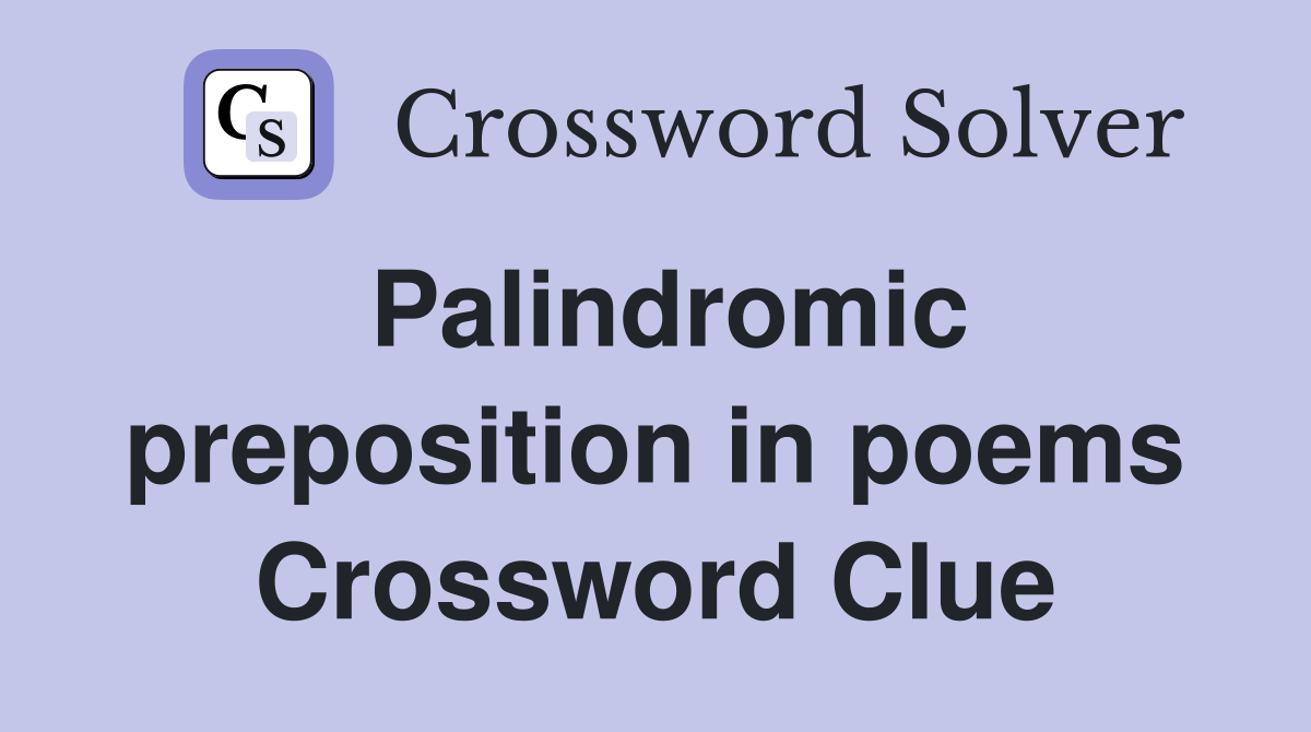 Palindromic preposition in poems Crossword Clue