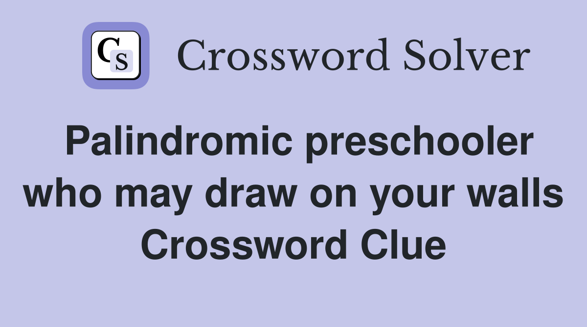 Palindromic preschooler who may draw on your walls Crossword Clue