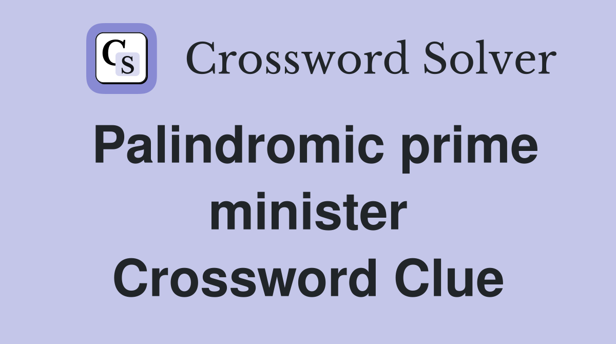 Palindromic prime minister Crossword Clue