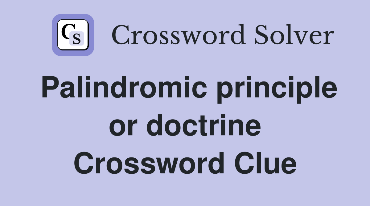 Palindromic principle or doctrine Crossword Clue