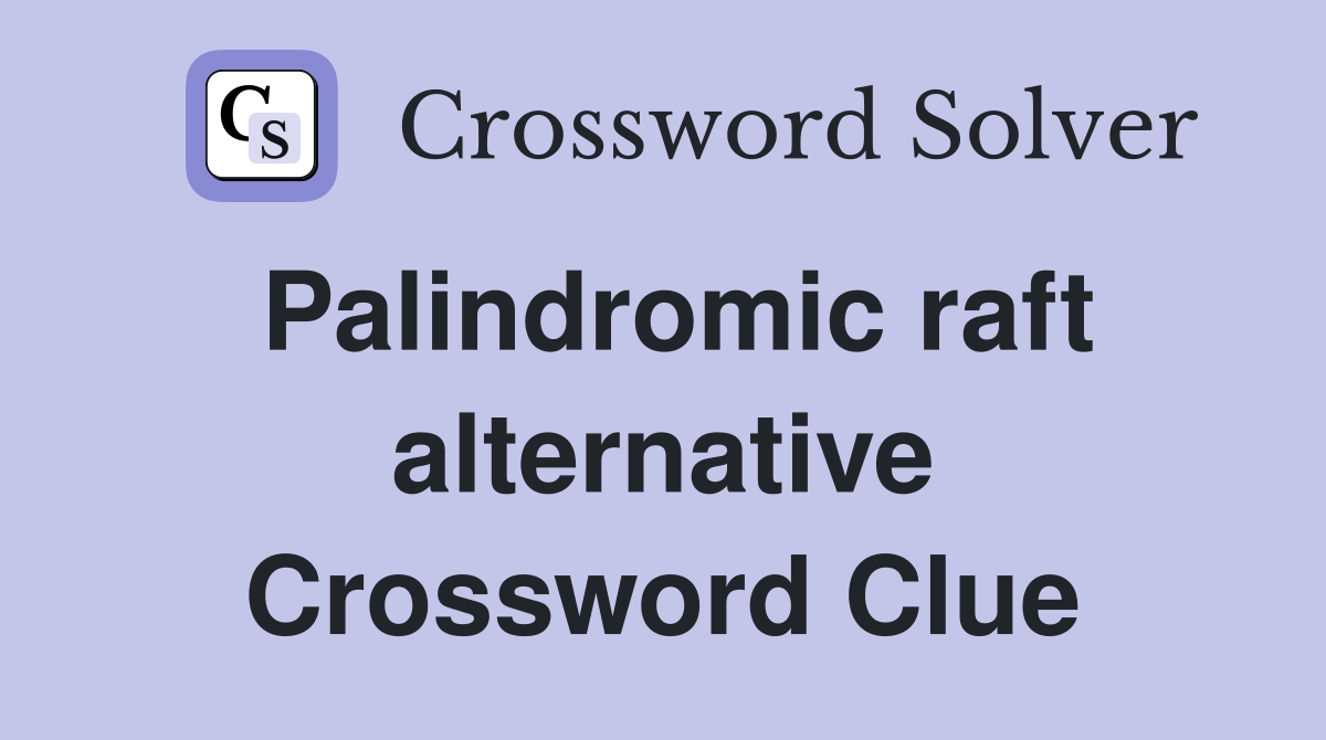 Palindromic raft alternative Crossword Clue