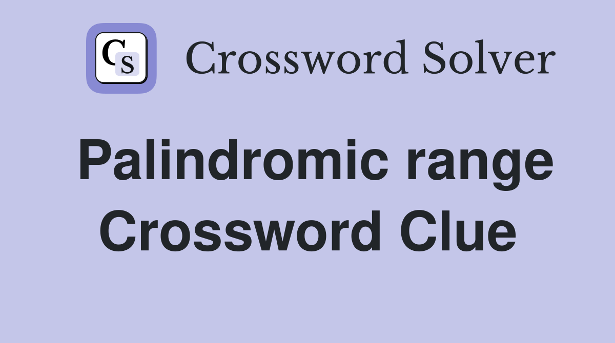 Palindromic range Crossword Clue