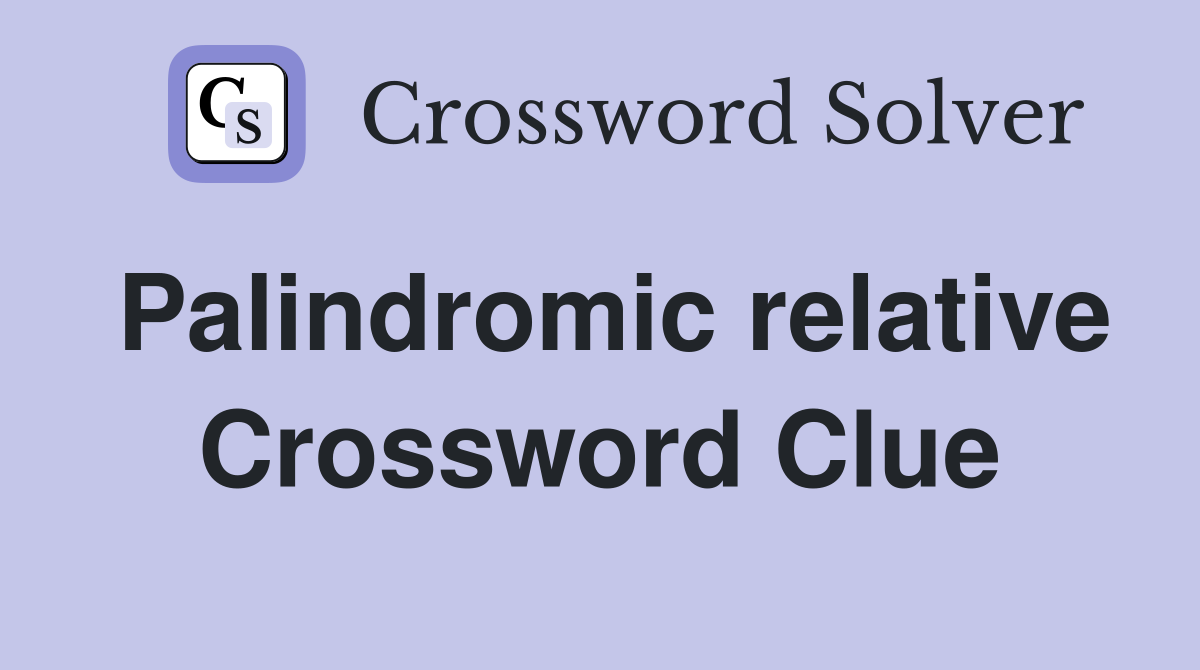 Palindromic relative Crossword Clue