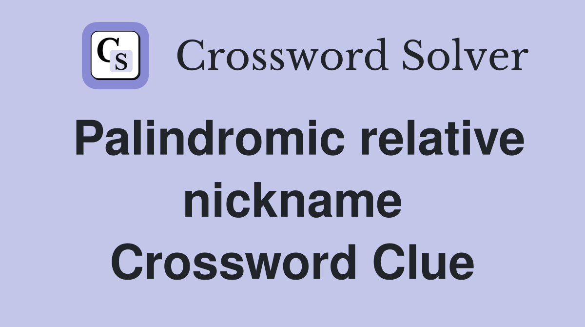 Palindromic relative nickname Crossword Clue
