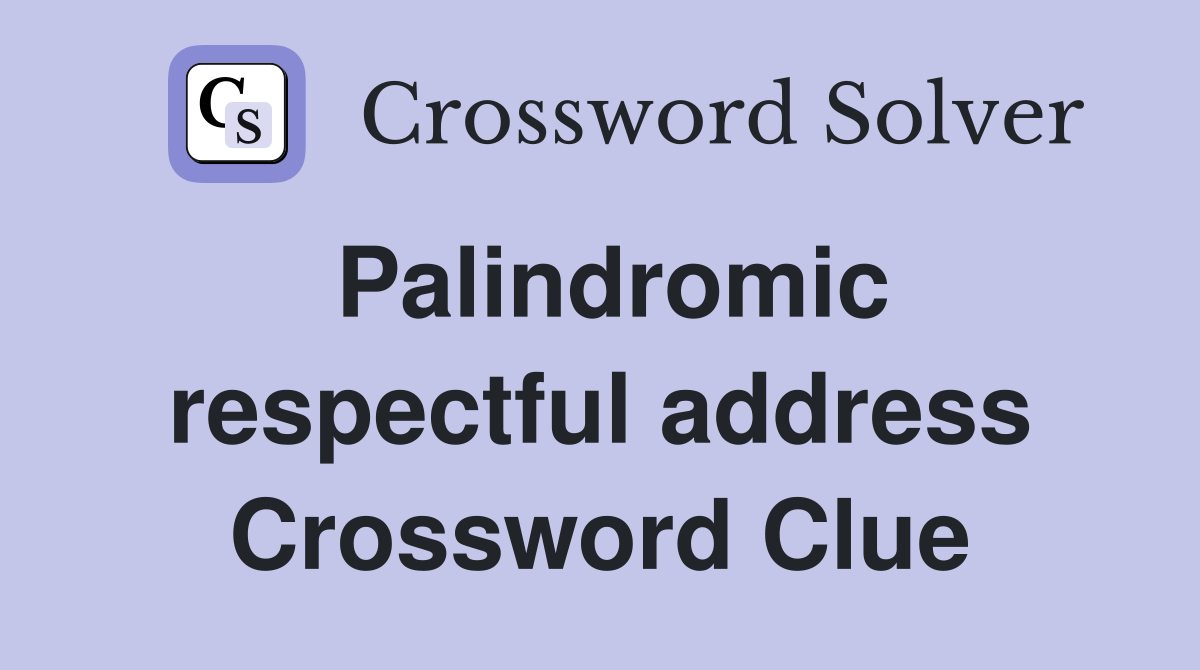 Palindromic respectful address Crossword Clue