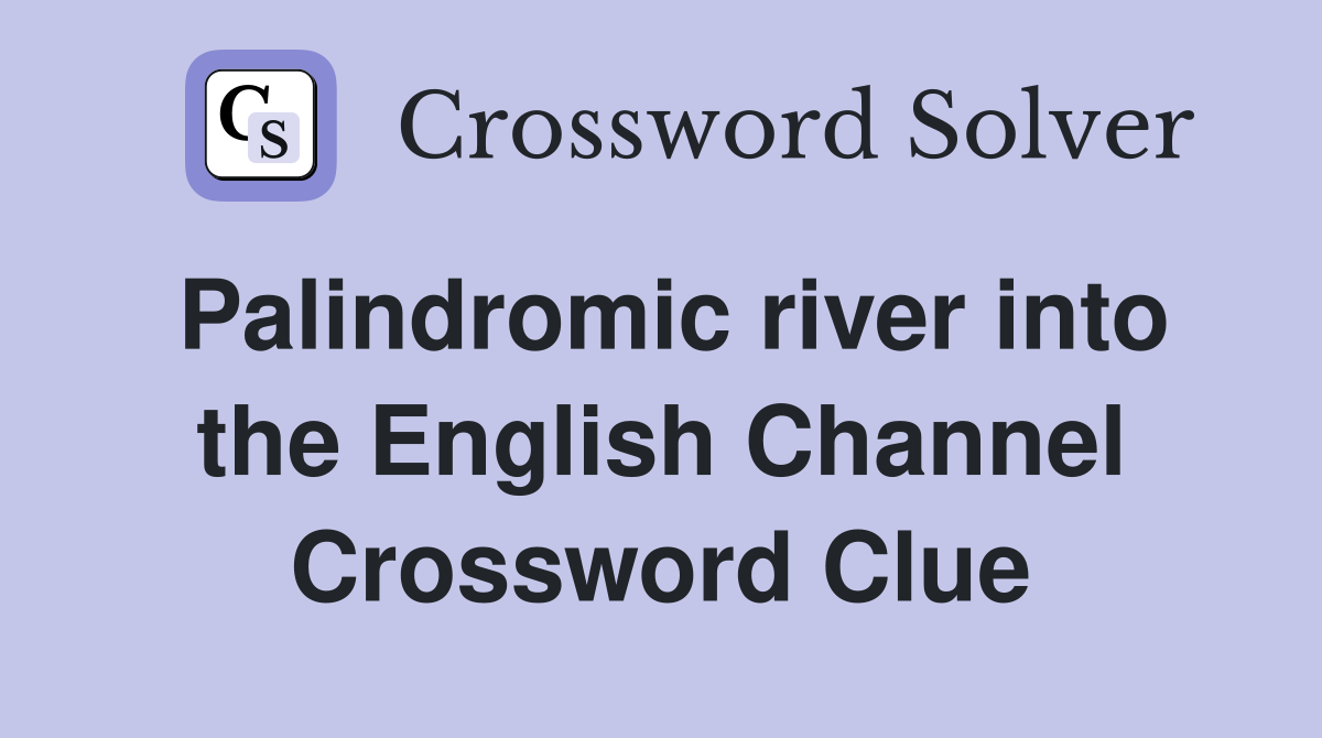 Palindromic river into the English Channel Crossword Clue