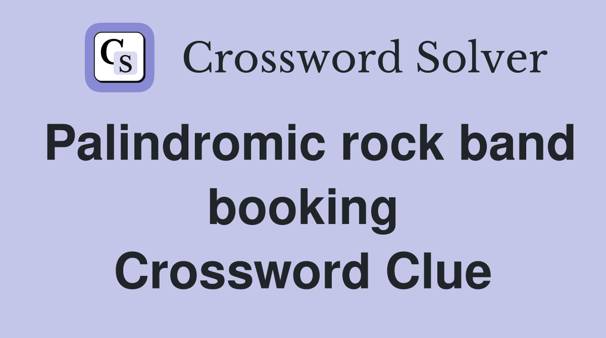 Palindromic rock band booking Crossword Clue