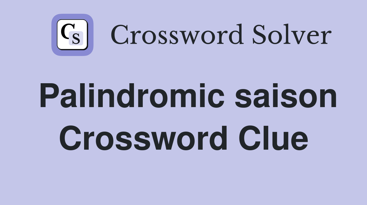 Palindromic saison Crossword Clue