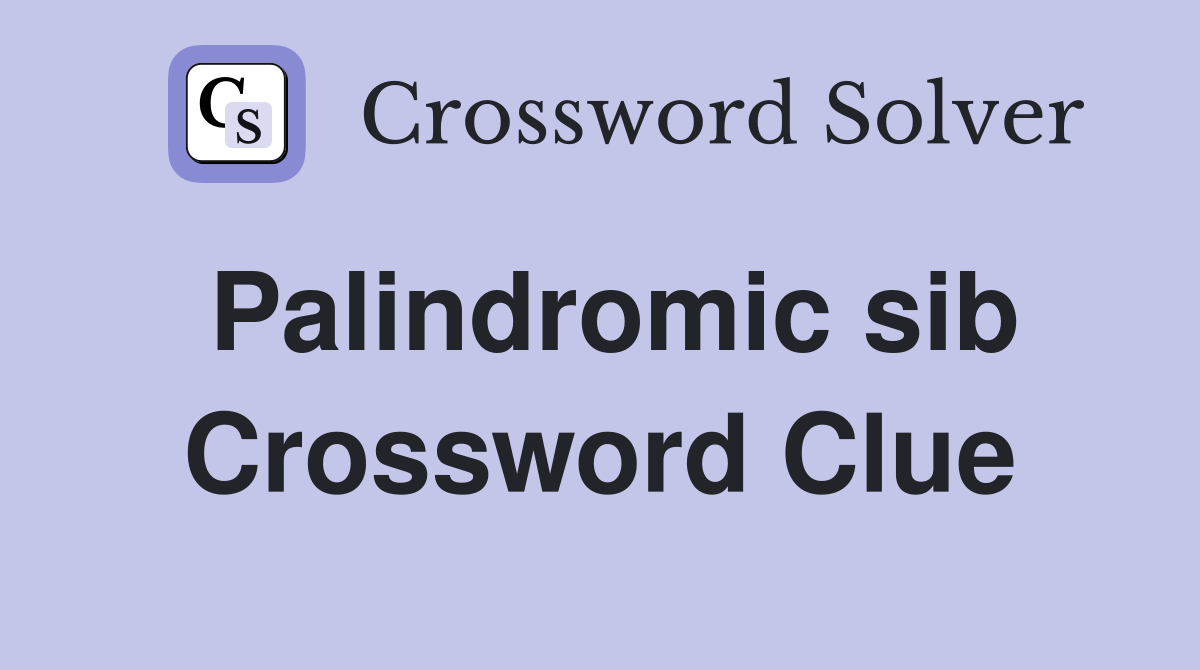 Palindromic sib Crossword Clue