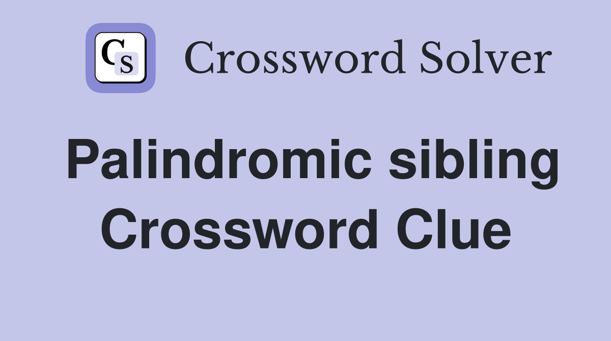 Palindromic sibling Crossword Clue