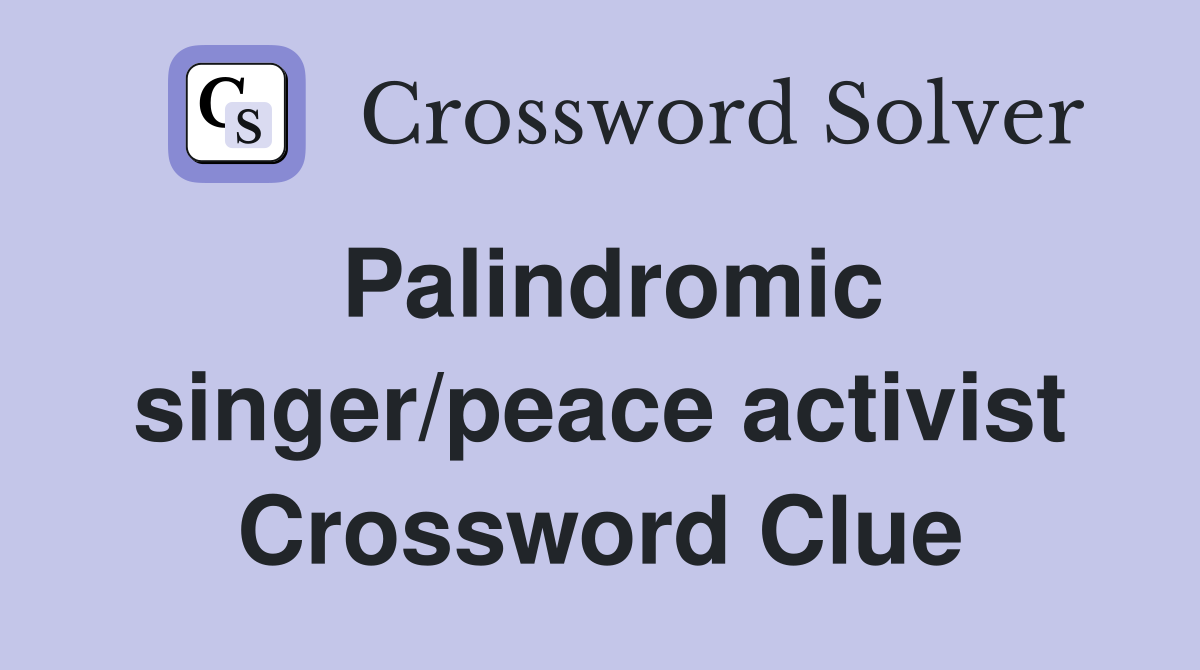 Palindromic singer/peace activist Crossword Clue