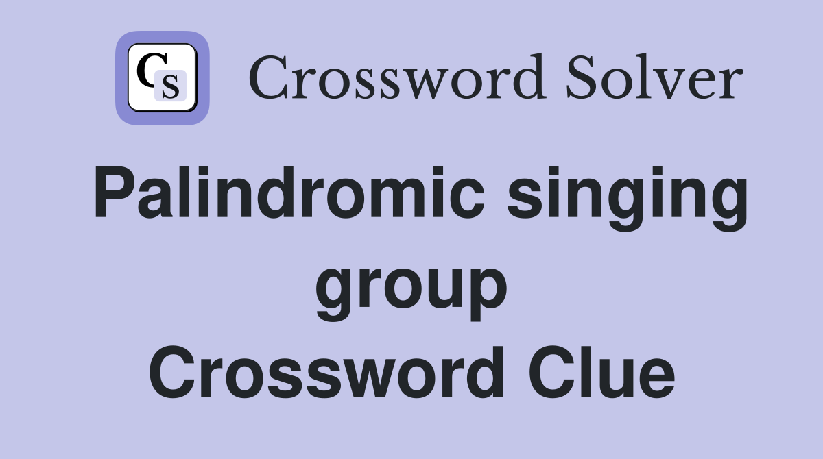 Palindromic singing group Crossword Clue
