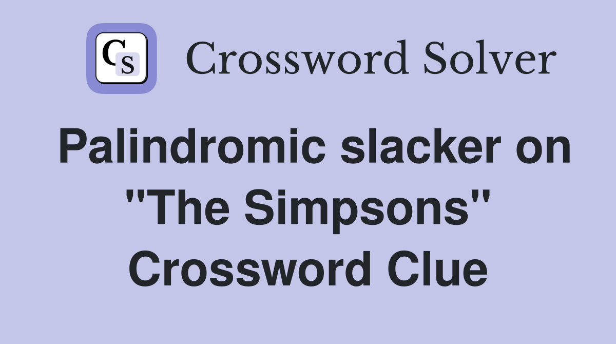 Palindromic slacker on "The Simpsons" Crossword Clue