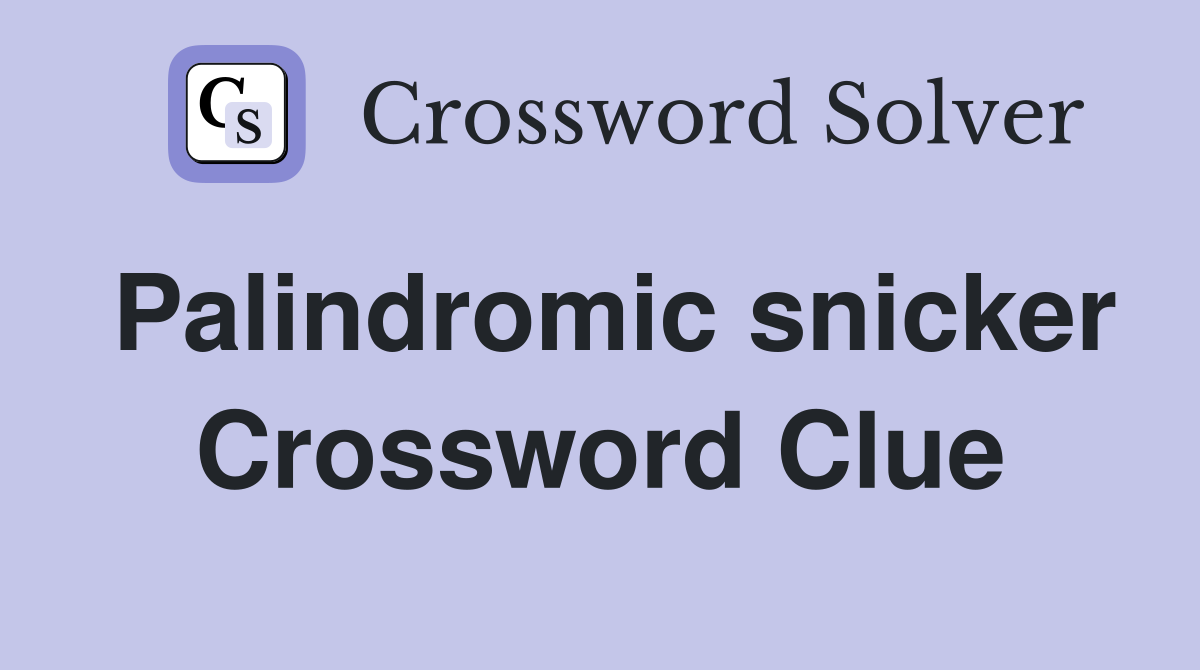 Palindromic snicker Crossword Clue