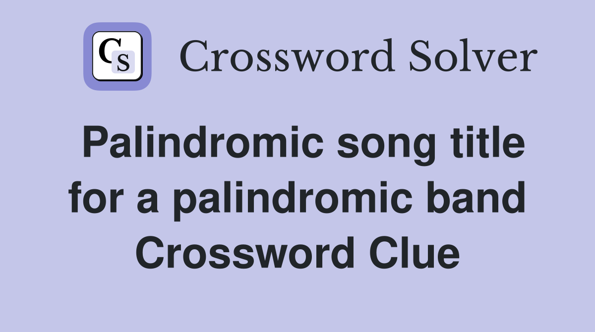 Palindromic song title for a palindromic band Crossword Clue