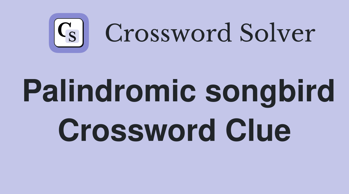 Palindromic songbird Crossword Clue